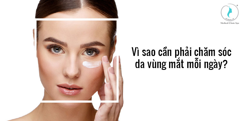 Vì sao cần phải chăm sóc da vùng mắt mỗi ngày?